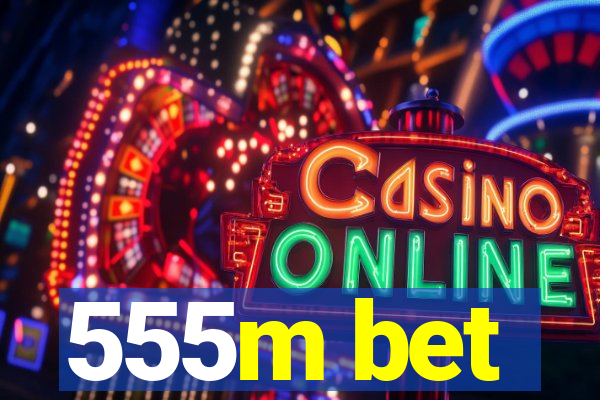 555m bet